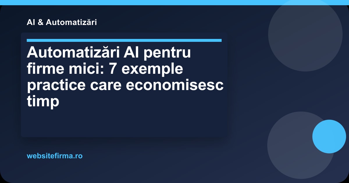 Automatizări AI pentru firme mici: 7 exemple practice care economisesc timp