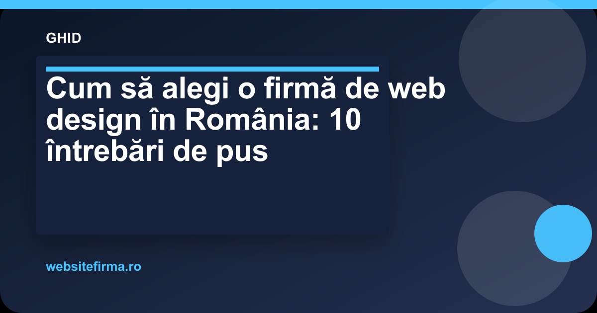Cum să alegi o firmă de web design în România: 10 întrebări de pus
